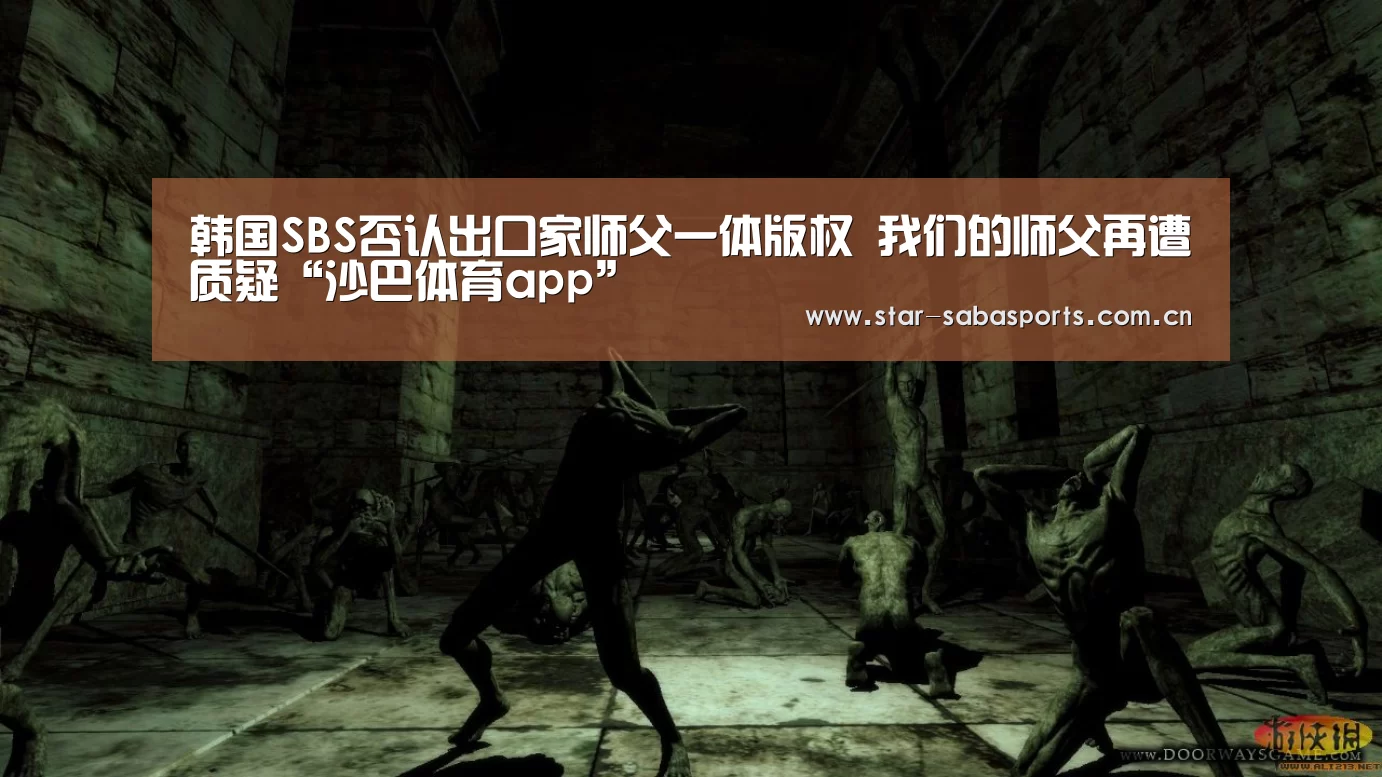 韩国SBS否认出口家师父一体版权 我们的师父再遭质疑“沙巴体育app”(图1) 沙巴体育app